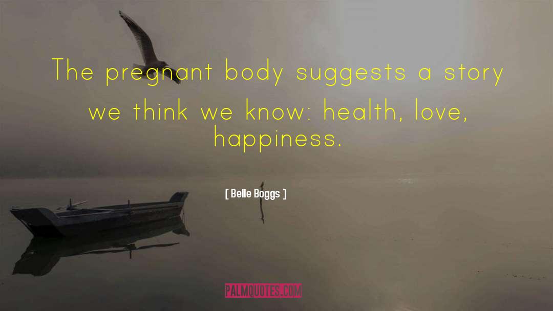 Pregnant Body quotes by Belle Boggs