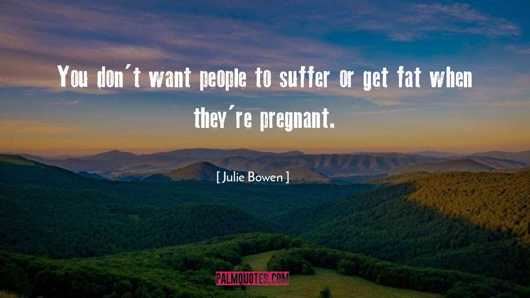 Pregnant Mother Images With quotes by Julie Bowen