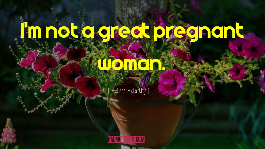 Pregnant Woman quotes by Melissa McCarthy