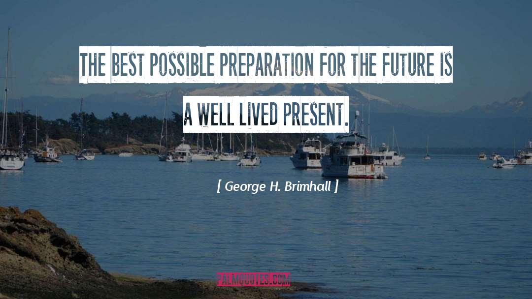 Preparation For The Future quotes by George H. Brimhall