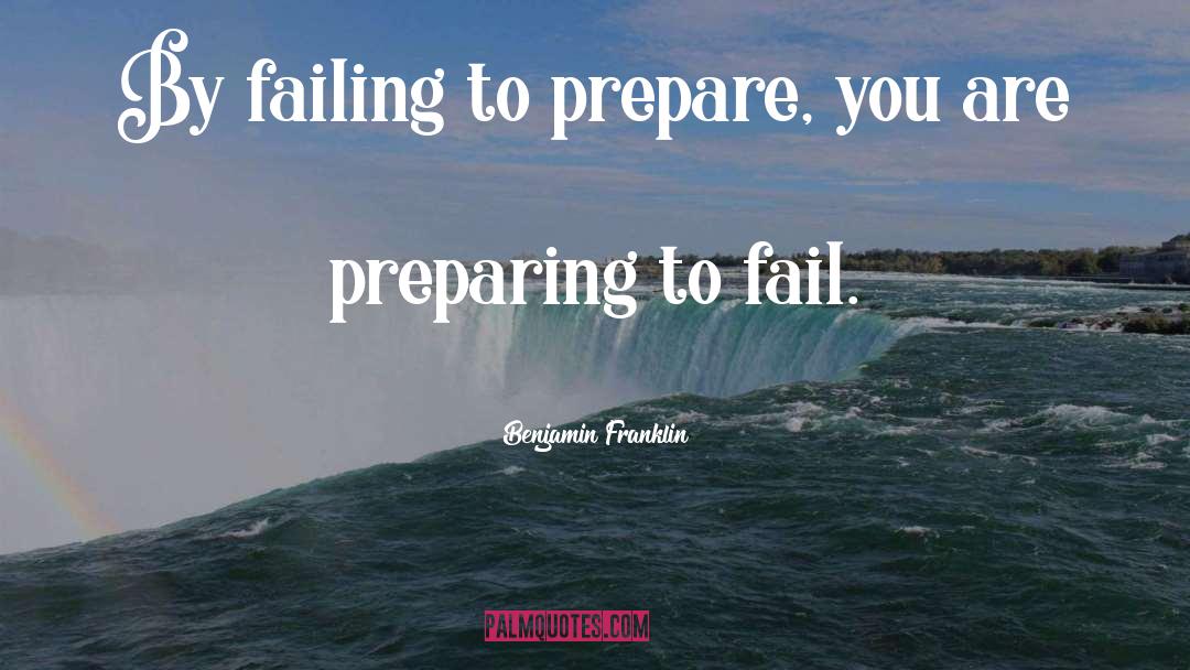 Preparing To Fail quotes by Benjamin Franklin