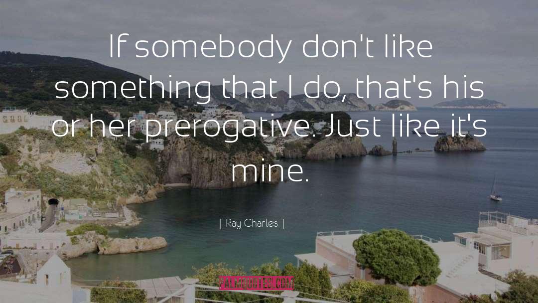 Prerogative quotes by Ray Charles