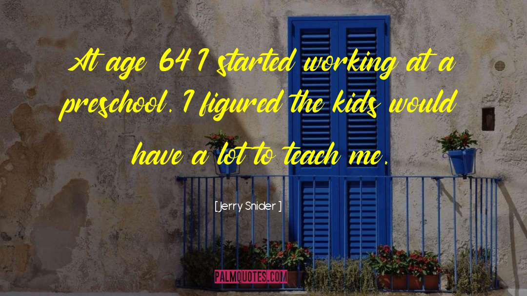 Preschool quotes by Jerry Snider