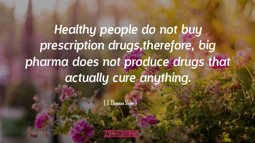 Prescription Drugs quotes by J. Thomas Shaw