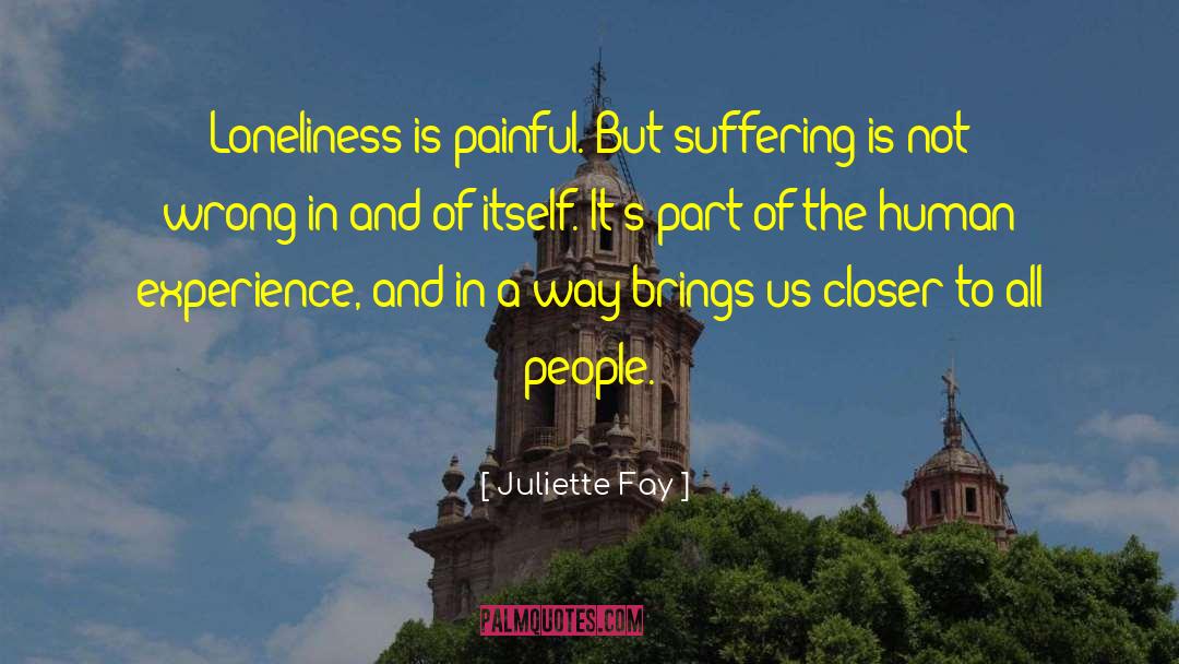 Presence In Loneliness quotes by Juliette Fay