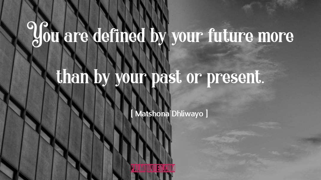 Present Future quotes by Matshona Dhliwayo