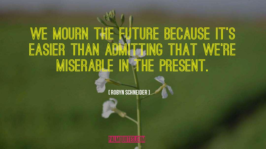 Present Future quotes by Robyn Schneider