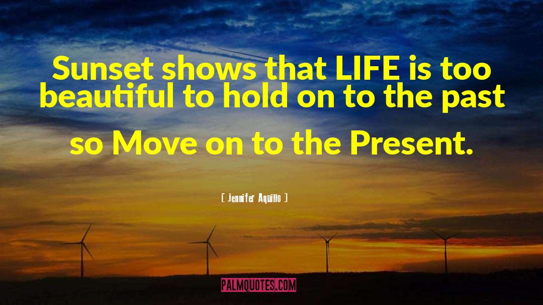 Present Life quotes by Jennifer Aquillo