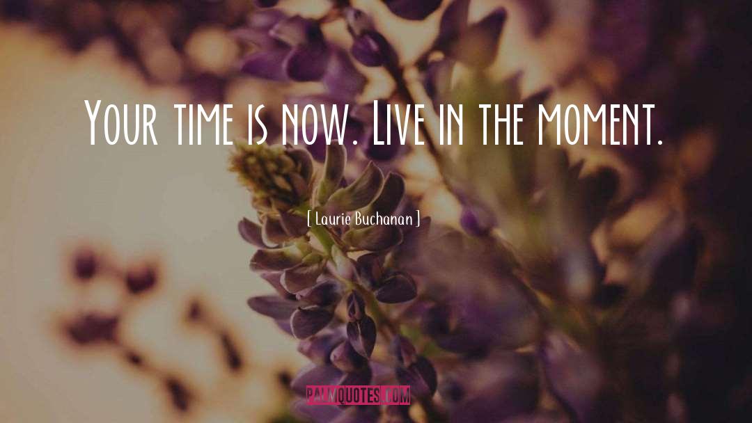 Present Moment Living quotes by Laurie Buchanan