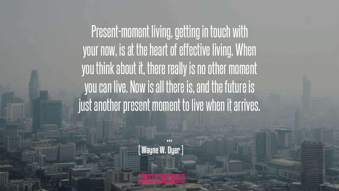 Present Moment Living quotes by Wayne W. Dyer