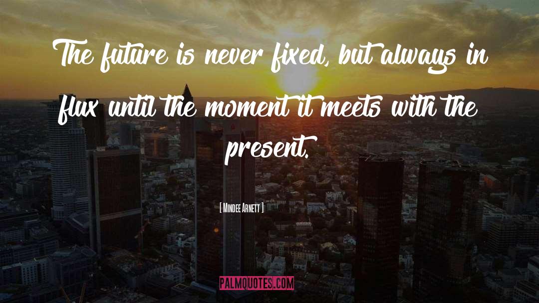 Present Moment Living quotes by Mindee Arnett