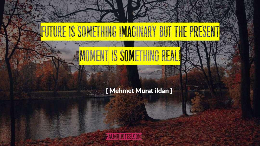 Present Moment Qoutes quotes by Mehmet Murat Ildan