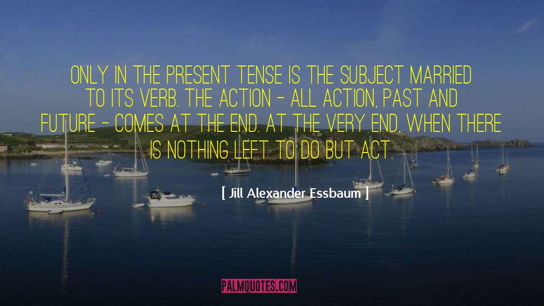 Present Tense quotes by Jill Alexander Essbaum