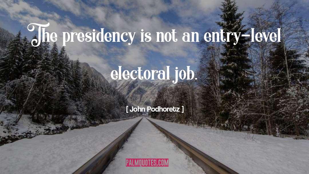 Presidency quotes by John Podhoretz