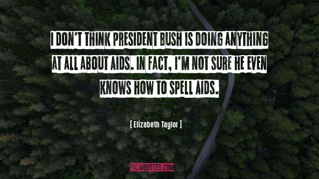 President Bush quotes by Elizabeth Taylor