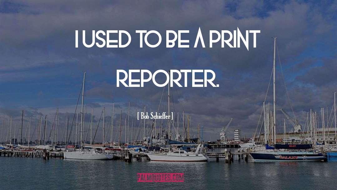 Press Reporters quotes by Bob Schieffer