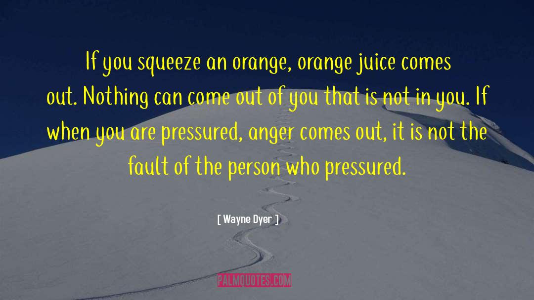 Pressured quotes by Wayne Dyer