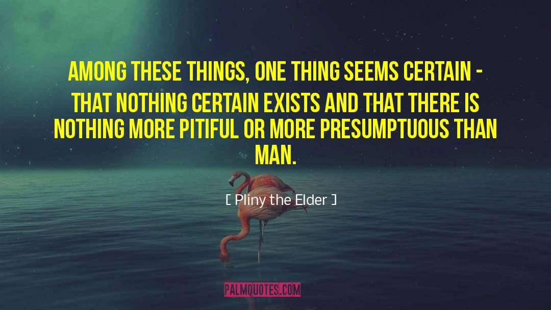 Presumptuous quotes by Pliny The Elder