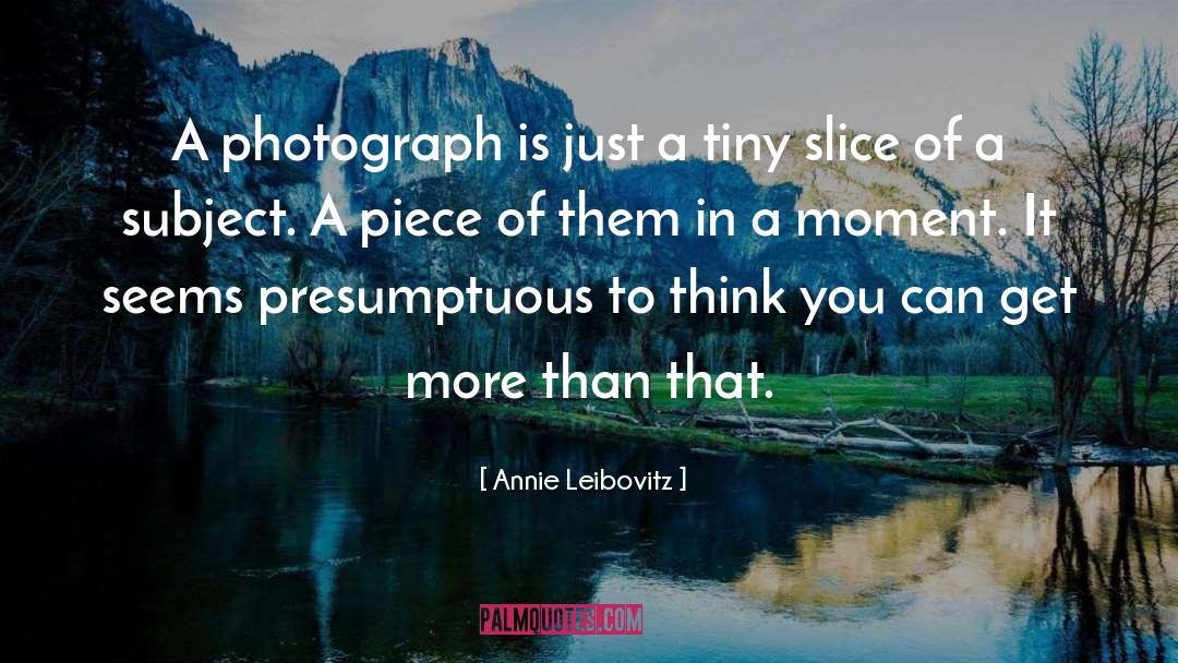 Presumptuous quotes by Annie Leibovitz
