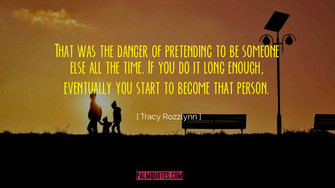 Pretending To Be Someone Else quotes by Tracy Rozzlynn