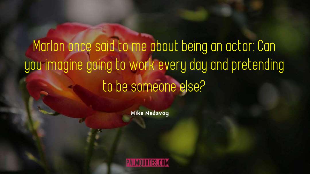 Pretending To Be Someone Else quotes by Mike Medavoy