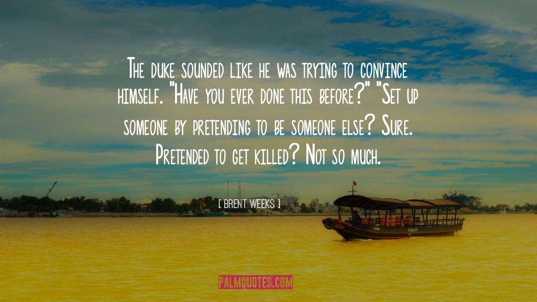 Pretending To Be Someone Else quotes by Brent Weeks