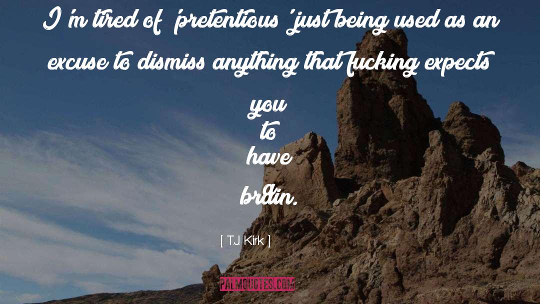 Pretentious quotes by T.J. Kirk
