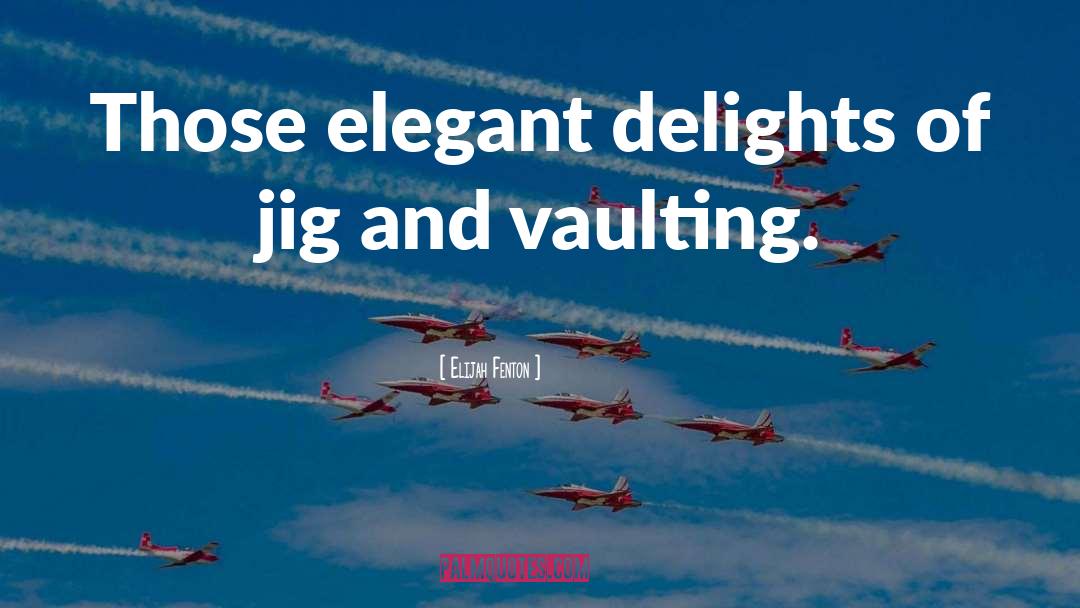 Pretentiously Elegant quotes by Elijah Fenton