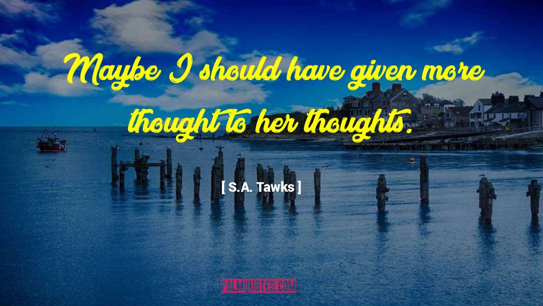 Previous Thoughts quotes by S.A. Tawks