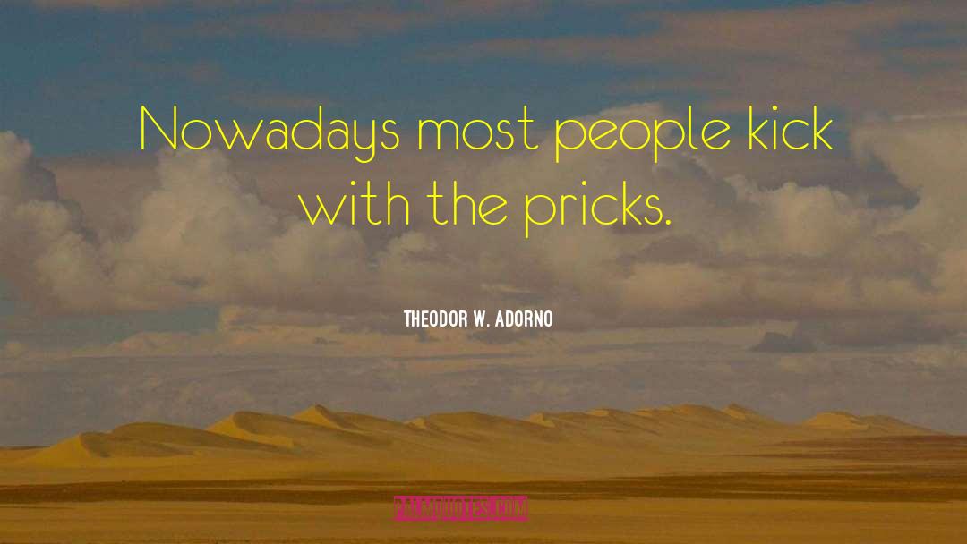 Pricks quotes by Theodor W. Adorno
