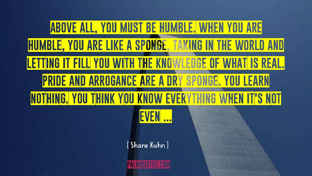 Pride And Arrogance quotes by Shane Kuhn