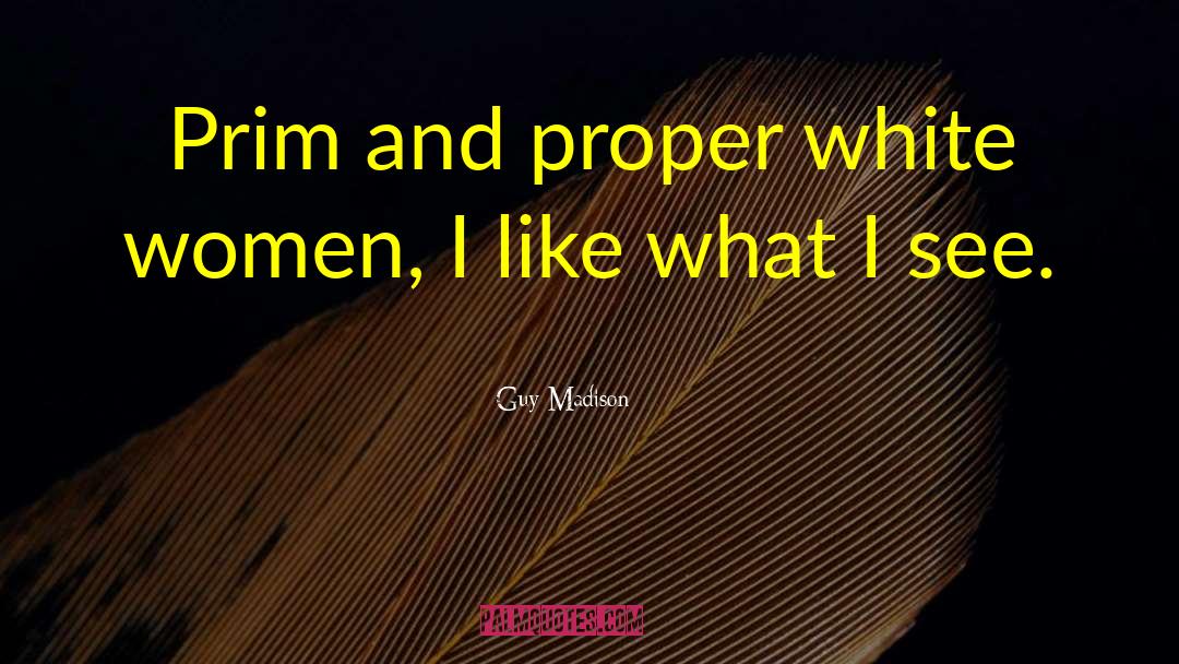 Prim And Proper Englishman quotes by Guy Madison