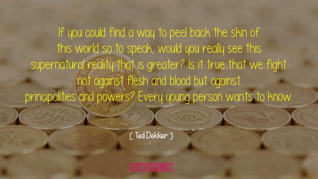 Principalities quotes by Ted Dekker