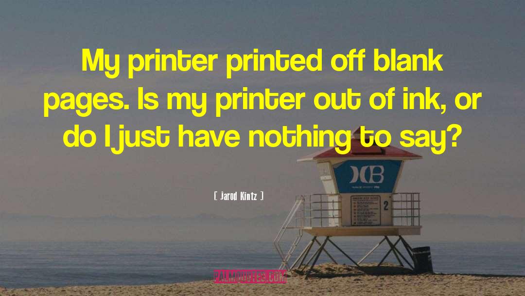 Printer quotes by Jarod Kintz