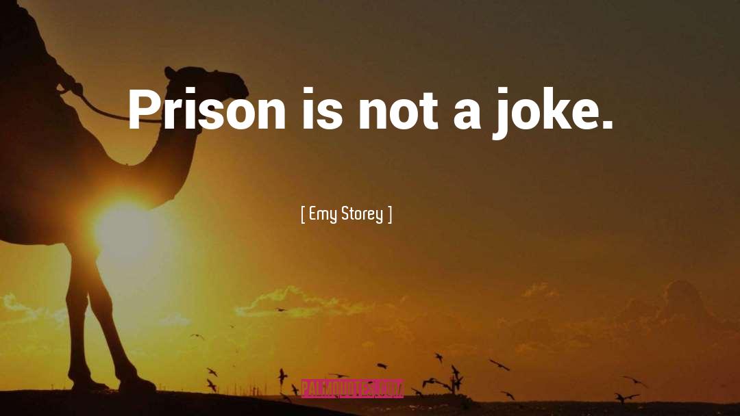 Prison Is Not A Joke quotes by Emy Storey