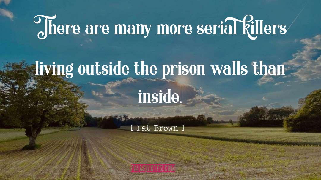Prison Walls quotes by Pat Brown