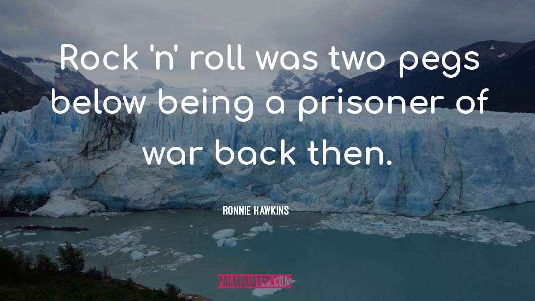 Prisoner Of War quotes by Ronnie Hawkins