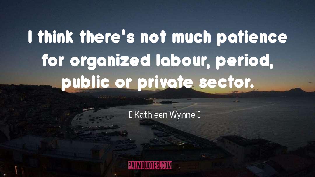 Private Sector quotes by Kathleen Wynne