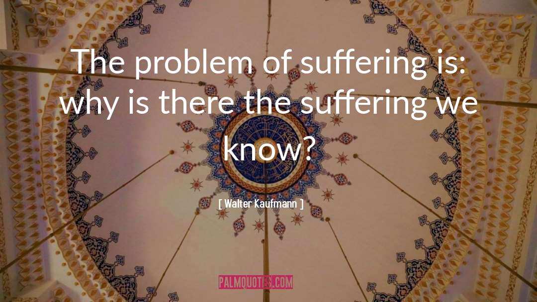 Problem Of Suffering quotes by Walter Kaufmann