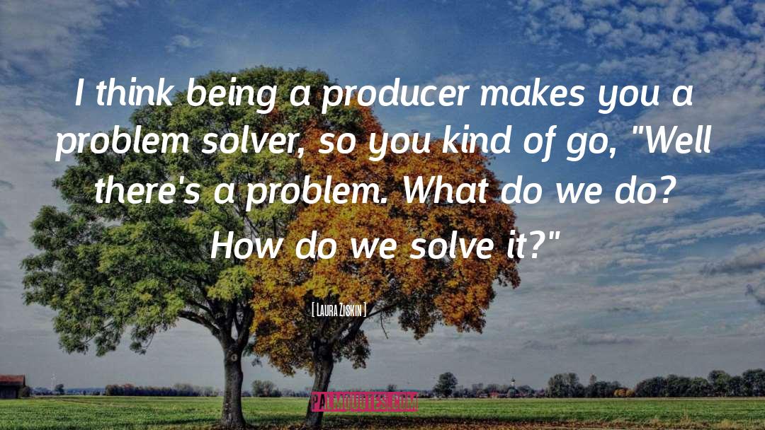 Problem Solver quotes by Laura Ziskin