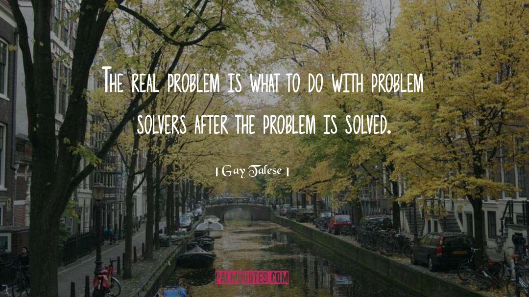 Problem Solvers quotes by Gay Talese