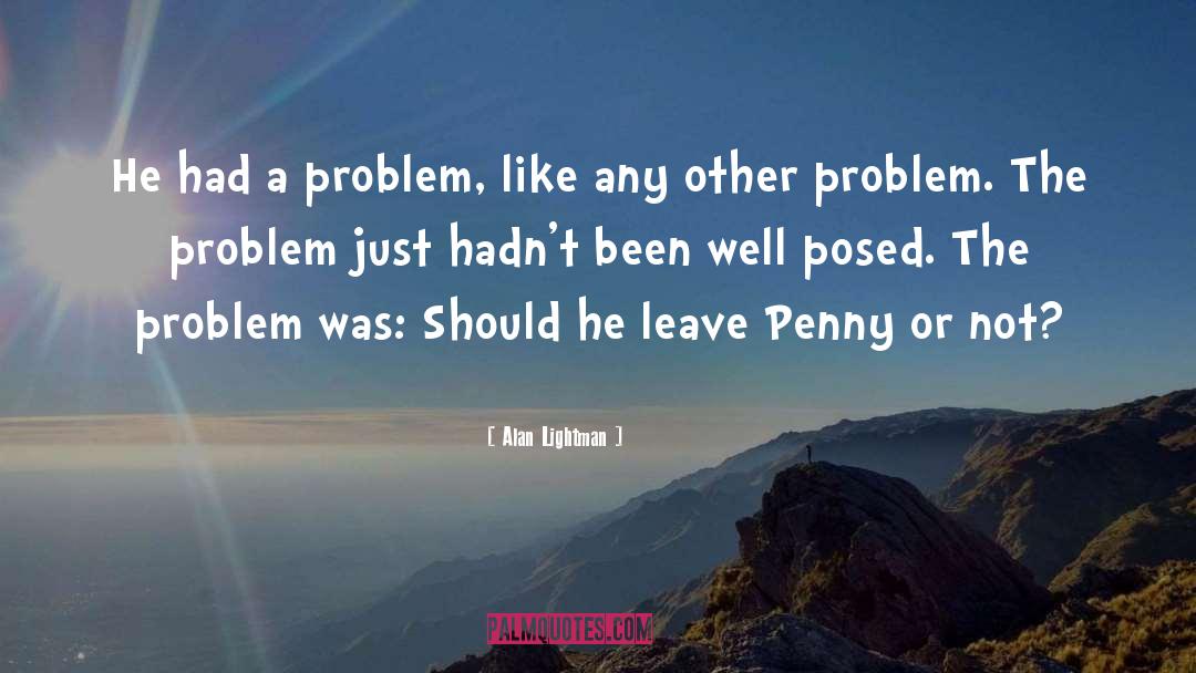 Problem Solving Decision quotes by Alan Lightman