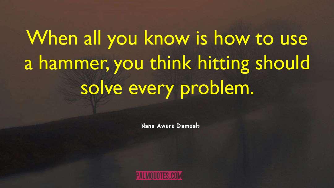 Problem Solving Skills quotes by Nana Awere Damoah