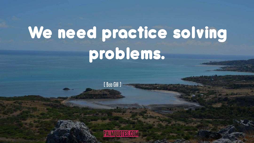 Problem Solving Skills quotes by Bob Gill