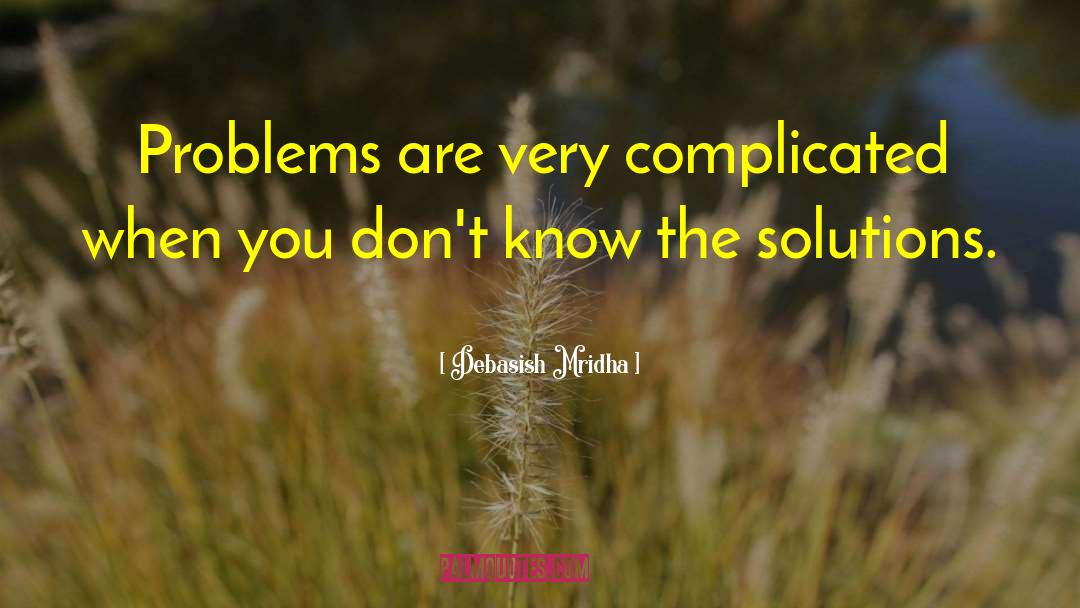 Problems And Solutions quotes by Debasish Mridha