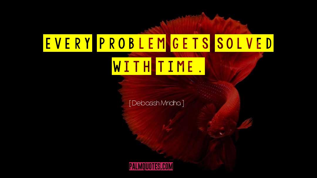 Problems Get Solved quotes by Debasish Mridha