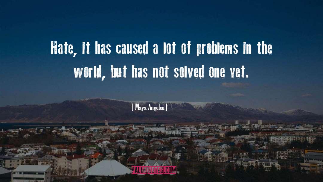 Problems In The World quotes by Maya Angelou