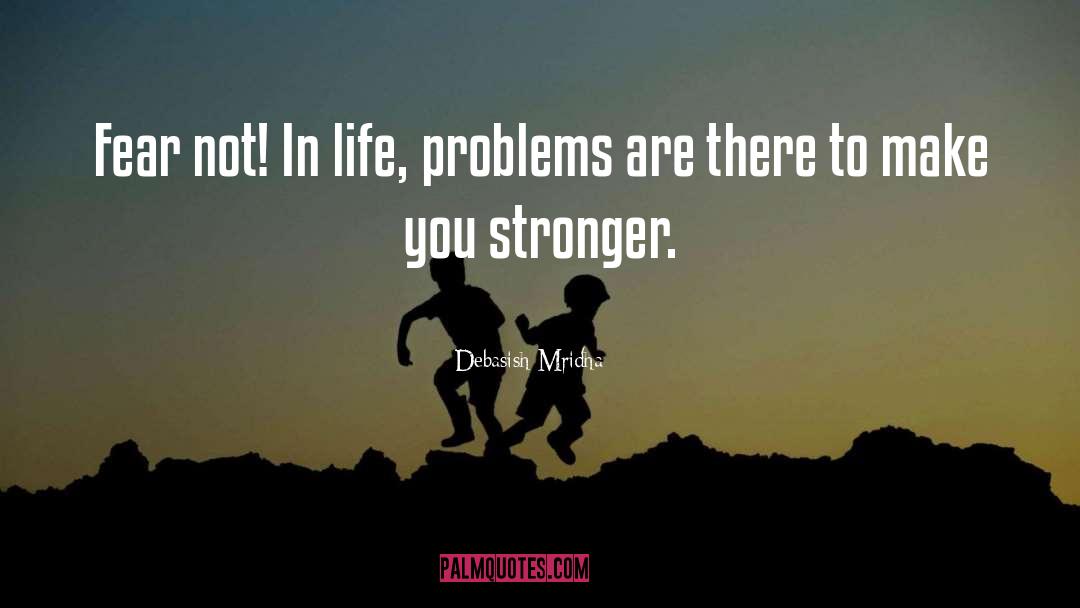 Problems Make You Stronger quotes by Debasish Mridha