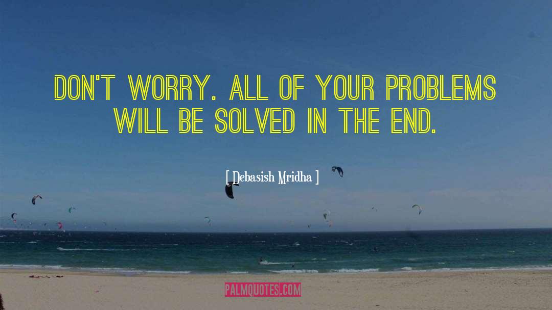 Problems Will Be Solved quotes by Debasish Mridha