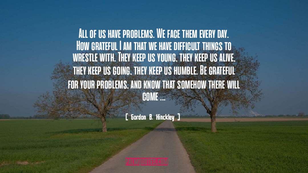 Problems Will Be Solved quotes by Gordon B. Hinckley